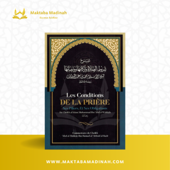 Les Conditions De La Prière, Ses Piliers, Et Ses Obligations, De Muhammad Ibn Abd Al-Wahhâb, Commentaire De Al 'Abbâd Al Badr
