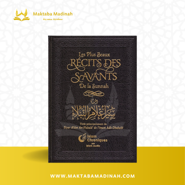 Les Plus Beaux Récits Des Savants De La Sunnah, Tirés Principalement De Siyar Al'âm An-Nubalâ' De L'imam Adh-Dhahabî