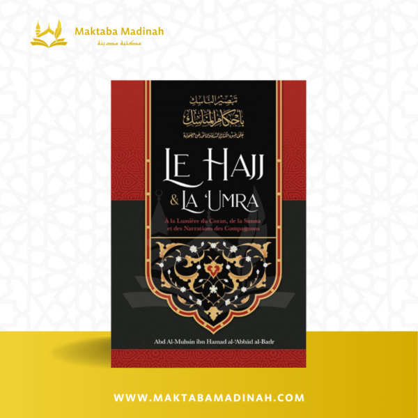 Le Hajj & La ‘Umra À La Lumière Du Coran Et De La Sunna Et Des Narrations Des Compagnons, De Abd Al-Muhsin Al-'Abbâd Al-Badr